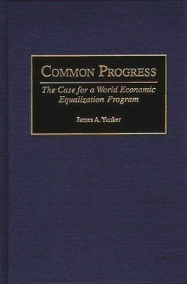 Common Progress: The Case for a World Economic Equalization Program by Yunker, James a.