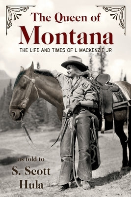 The Queen of Montana: The Life and Times of L. Mackenzie Jr. by Hula, S. Scott