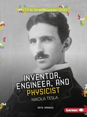 Inventor, Engineer, and Physicist Nikola Tesla by Marsico, Katie