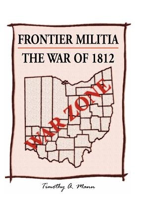 Frontier Militia: The War of 1812 by Mann, Timothy a.