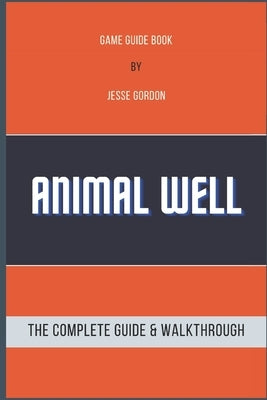 Animal Well: The Complete Guide & Walkthrough by Gordon, Jesse