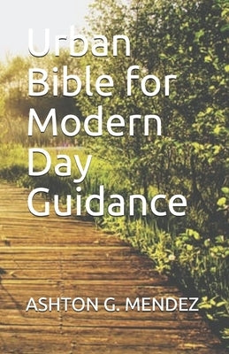 Urban Bible For Modern Day Guidance by Mendez, Ashton G.