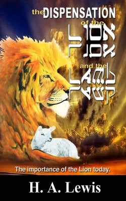 The Dispensation of the Lion and the Lamb: The role of the lion in this Prophetic time by Lewis, Patricia