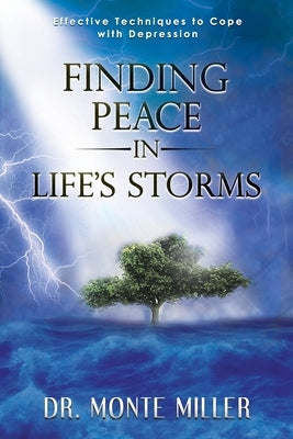 Finding Peace in Life's Storms: Effective Techniques to Cope with Depression by Miller, Monte