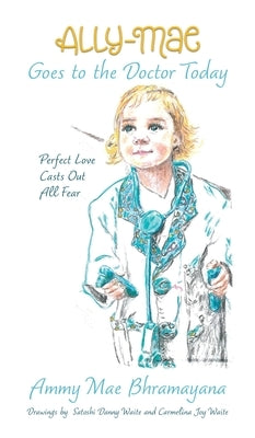 Ally-Mae Goes to the Doctor Today: Perfect Love Casts Out All Fear by Bhramayana, Ammy Mae