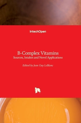 B-Complex Vitamins: Sources, Intakes and Novel Applications by LeBlanc, Jean Guy