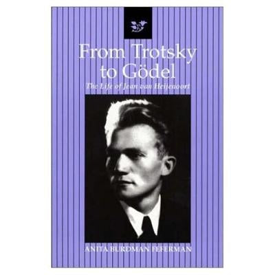 From Trotsky to Gödel: The Life of Jean Van Heijenoort by Feferman, Anita Burdman