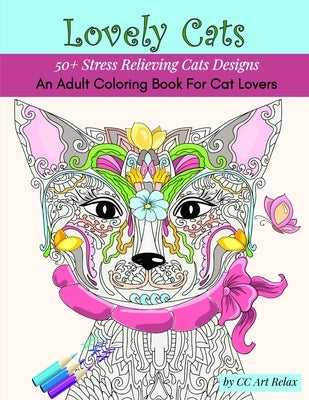 Lovely Cats: An Adult Coloring Book For Cat Lovers- 50+ Stress Relieving Cats Designs by Oancea, Camelia