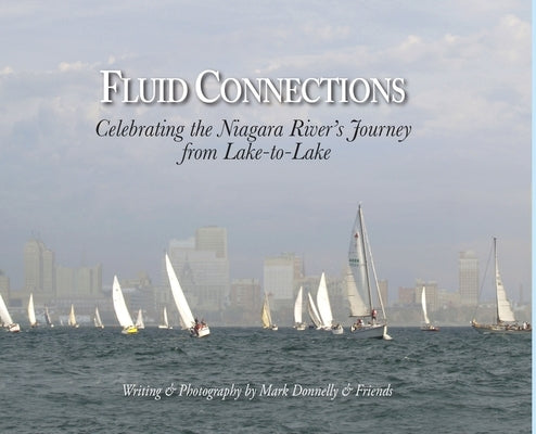 Fluid Connections: Celebrating the Niagara River's Journey from Lake-to-Lake by Donnelly, Mark D.