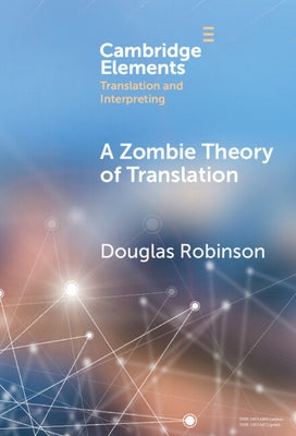 A Zombie Theory of Translation: Or, What Is a 'Revenant' Translation? by Robinson, Douglas