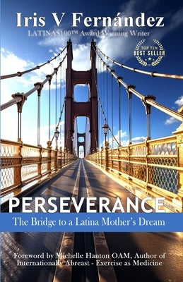 Perseverance: The Bridge to a Latina Mother's Dream by Fernandez, Iris V.
