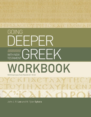 Going Deeper with New Testament Greek Workbook: With Exercises from Mark 8:22-10:52 by Lee, John J. R.