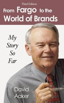 From Fargo to the World of Brands: My Story So Far by Aaker, David