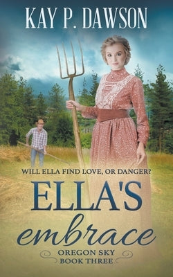 Ella's Embrace: A Historical Christian Romance by Dawson, Kay P.