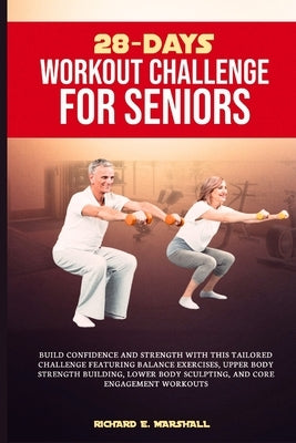 28-days workout challenge for seniors: Build confidence and strength with this tailored challenge featuring balance exercises, upper body strength bui by Marshall, Richard E.