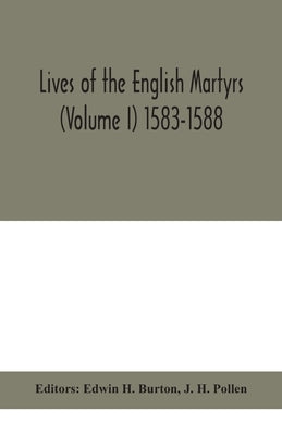 Lives Of The English Martyrs (Volume I) 1583-1588 by Edwin H Burton