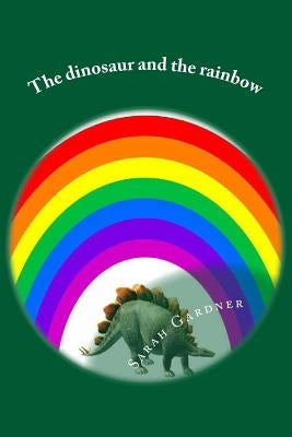 The dinosaur and the rainbow by Gardner, Sarah