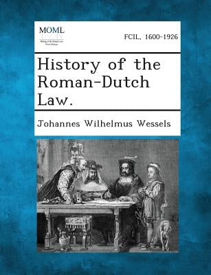 History of the Roman-Dutch Law by Wessels, Johannes Wilhelmus