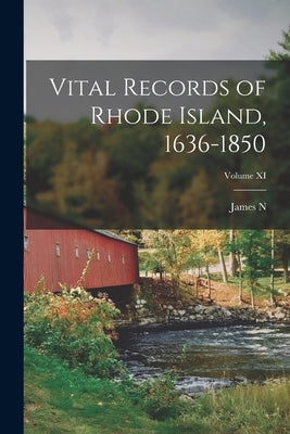 Vital Records of Rhode Island, 1636-1850; Volume XI by Arnold, James N. 1844-1927