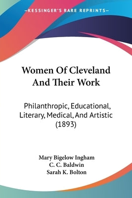 Women Of Cleveland And Their Work: Philanthropic, Educational, Literary, Medical, And Artistic (1893) by Ingham, Mary Bigelow