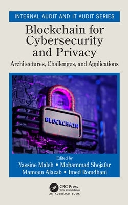 Blockchain for Cybersecurity and Privacy: Architectures, Challenges, and Applications by Maleh, Yassine