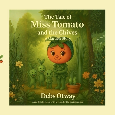 The Tale of Miss Tomato and the Chives A Garden Story: A gentle tale grown with love under the Caribbean sun by Otway, Debs