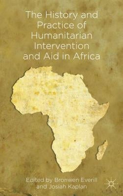 The History and Practice of Humanitarian Intervention and Aid in Africa by Everill, B.