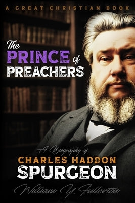 The Prince of Preachers: A Biography of Charles Haddon Spurgeon by Rotolo, Michael