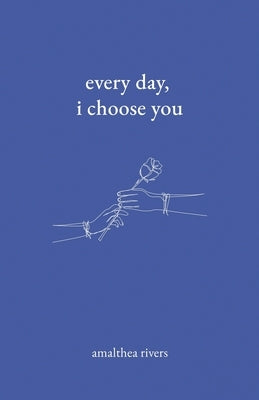 Every Day, I Choose You by Rivers, Amalthea