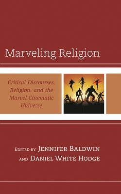 Marveling Religion: Critical Discourses, Religion, and the Marvel Cinematic Universe by Abney, Will