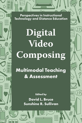 Digital Video Composing: Multimodal Teaching & Assessment by Bruce, David L.