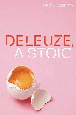 Deleuze, a Stoic by Johnson, Ryan J.