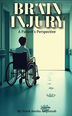 Brain Injury: A Patient's Perspective by Amponsah, Frank Awuku