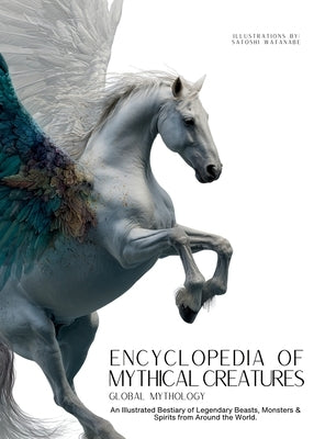 Encyclopedia of Mythical Creatures - Global Mythology: An Illustrated Bestiary of Legendary Beasts, Monsters & Spirits from Around the World. by Quinete, Ziggy