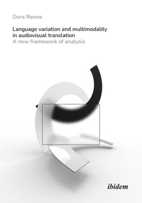 Language Variation and Multimodality in Audiovisual Translation: A New Framework of Analysis by Renna, Dora
