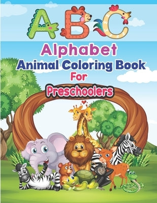 ABC Alphabet Animal Coloring Book For Preschoolers: Big Coloring Activity Workbook for Toddlers, Kids ages 2-5, 3-8- Learn the English Alphabet Letter by Books, Preschoolers Coloring