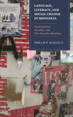 Language, Literacy, and Social Change in Mongolia: Traditionalist, Socialist, and Post-Socialist Identities by Marzluf, Phillip P.