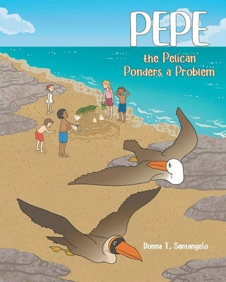 Pepe the Pelican Ponders a Problem: Book 2 by Santangelo, Donna T.