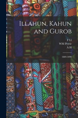 Illahun, Kahun and Gurob: 1889-1890 by Petrie, Wm