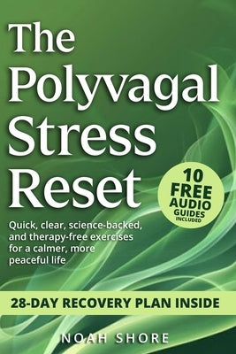 The Polyvagal Stress Reset: Science-based tools to calm anxiety, stop burnout, and slow your racing mind. No therapy, just real exercises for those wh by Shore, Noah