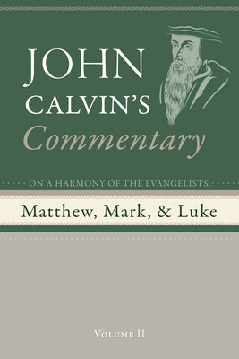 Commentary on a Harmony of the Evangelists, Matthew, Mark, and Luke, Volume 2 by Calvin, John