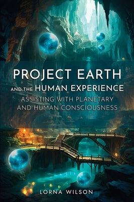Project Earth and the Human Experience - Assisting with Planetary and Human Consciousness by Wilson, Lorna