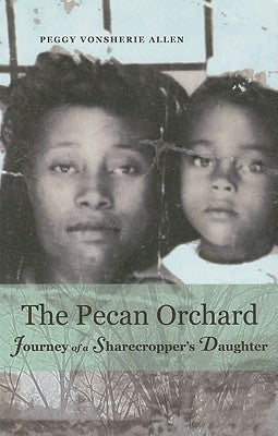 The Pecan Orchard: Journey of a Sharecropper's Daughter by Allen, Peggy Vonsherie