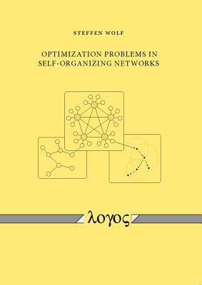 Optimization Problems in Self-Organizing Networks by Wolf, Steffen