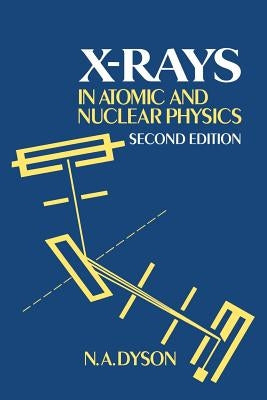 X-Rays in Atomic and Nuclear Physics by Dyson, N. A.