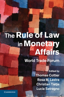 The Rule of Law in Monetary Affairs: World Trade Forum by Cottier, Thomas