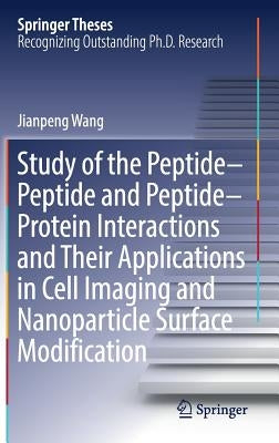 Study of the Peptide-Peptide and Peptide-Protein Interactions and Their Applications in Cell Imaging and Nanoparticle Surface Modification by Wang, Jianpeng