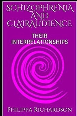 Schizophrenia and Clairaudience: Their Interrelationships by Richardson, Philippa Sue
