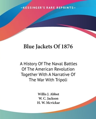 Blue Jackets Of 1876: A History Of The Naval Battles Of The American Revolution Together With A Narrative Of The War With Tripoli by Abbot, Willis J.