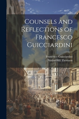 Counsels and Reflections of Francesco Guicciardini by Guicciardini, Francesco